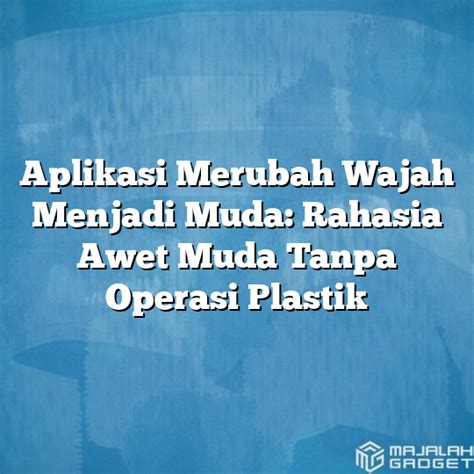 Aplikasi Merubah Wajah Menjadi Muda Rahasia Awet Muda Tanpa Operasi