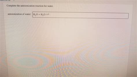 Solved Complete the autoionization reaction for water. | Chegg.com