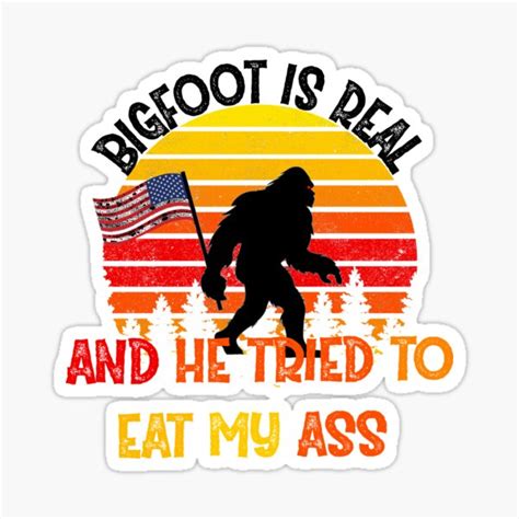Retro Bigfoot Is Real And He Tried To Eat My Ass Sticker For Sale By Fancydesign1 Redbubble