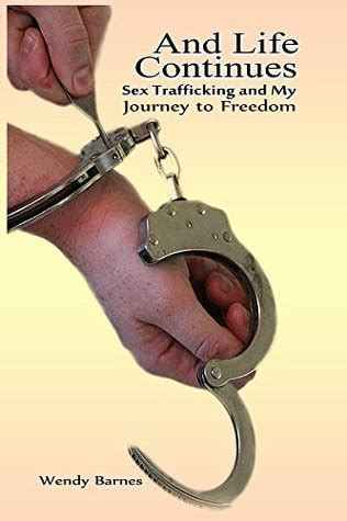 And Life Continues Sex Trafficking And My Journey To Freedom By Wendy Barnes Goodreads