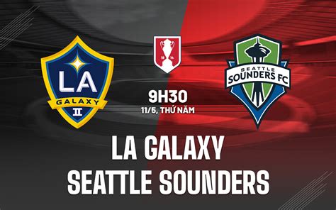 Nhận định bóng đá LA Galaxy vs Seattle Sounders Cúp QG Mỹ