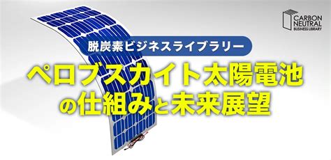 ペロブスカイト太陽電池の仕組みと未来展望（脱炭素ビジネスライブラリー） 環境ビジネスオンライン