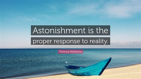 Terence McKenna Quote Astonishment Is The Proper Response To Reality