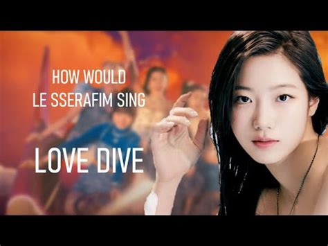 How Would Le Sserafim Sing Love Dive By Ive YouTube