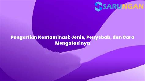 Pengertian Kontaminasi Jenis Penyebab Dan Cara Mengatasinya Sarungan