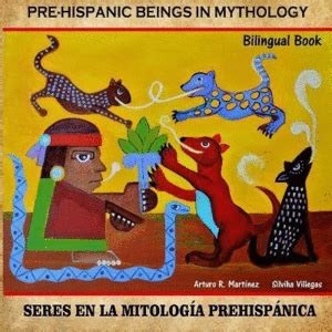 Pre Hispanic Beings in Mythology Seres en la mitología prehispánica