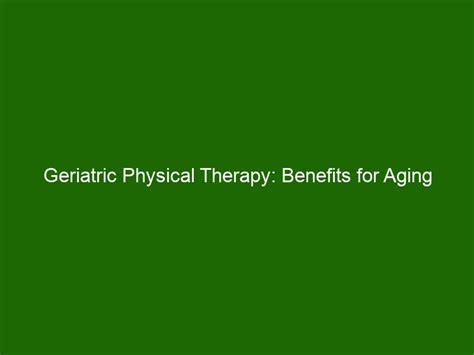 Geriatric Physical Therapy Benefits For Aging Adults Health And Beauty