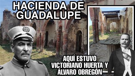 EX HACIENDA DE GUADALUPE por aquí paso Álvaro Obregón y Victoriano