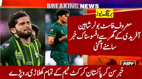 Sad News For Shaheen Shah Afridi Fans Shaheen Afridi Today News