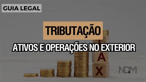 Guia Legal Tributa O De Ativos E Opera Es No Exterior Ndm