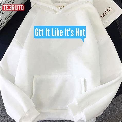 Trending Gtt It Like Its Hot Unisex T Shirt Teeruto