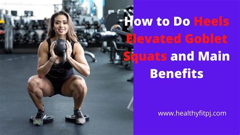 How To Do Heels Elevated Goblet Squats And Main Benefits