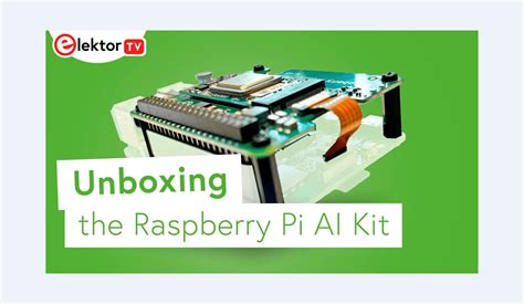 Déballage Du Raspberry Pi Ai Kit Et Guide De Démarrage Elektor Magazine