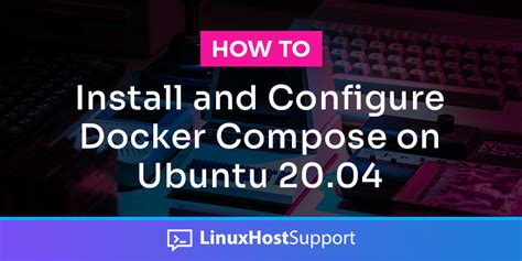 How To Install And Configure Docker Compose On Ubuntu 20 04