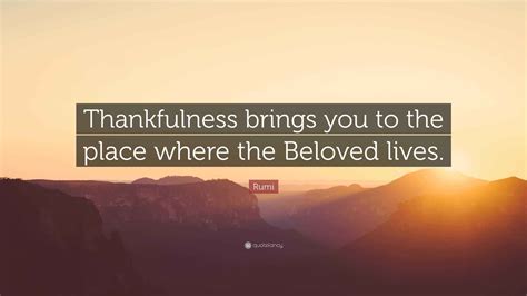 Rumi Quote: “Thankfulness brings you to the place where the Beloved lives.”