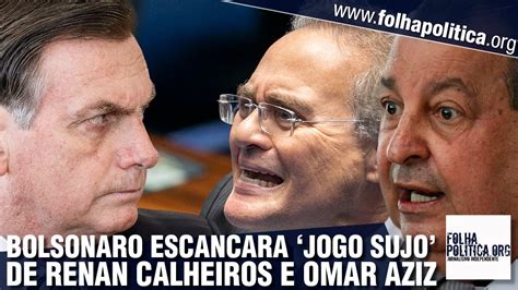 Bolsonaro Aponta Jogo Sujo De Renan Calheiros E Omar Aziz Em CPI E