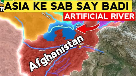 Why Afghanistan Is Making Asia S Largest Artificial River Qosh Tepa