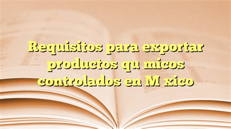 Requisitos Para Exportar Productos Químicos Controlados En México La