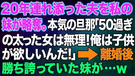 【スカッとする話】20年連れ添った夫を私の妹が略奪。本気の旦那「50過ぎの太った女は無理！俺は子供が欲しいんだ！」→離婚後、勝ち誇っていた妹が