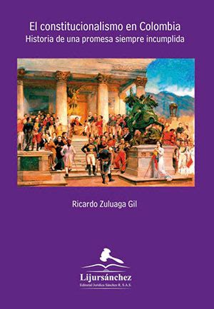 El Constitucionalismo En Colombia Historia De Una Promesa Siempre