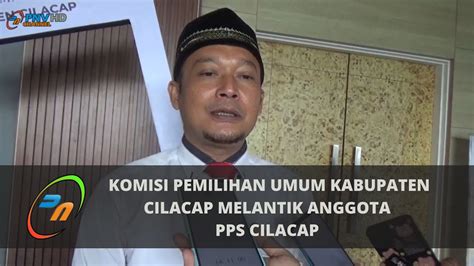 Komisi Pemilihan Umum Kabupaten Cilacap Melantik Anggota Pps Cilacap