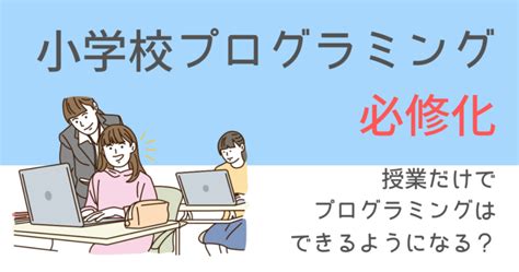 小学校プログラミング必修化｜授業でプログラミング習得可能？ ろぼてくs Ownd