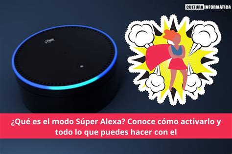 Qué es el modo Súper Alexa Cultura Informática