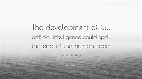 Stephen Hawking Quote: “The development of full artificial intelligence ...