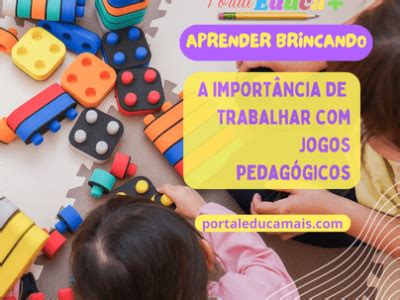 Qual A Importância Dos Jogos Para As Crianças - A importância de trabalhar com jogos pedagógicos - Portal Educa Mais