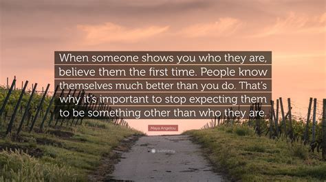 Maya Angelou Quote When Someone Shows You Who They Are Believe Them