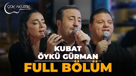 FULL BÖLÜM KUBAT ÖYKÜ GÜRMAN Çok Akustik YouTube