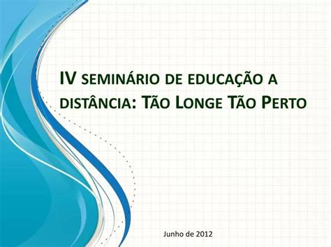 Ppt Iv Semin Rio De Educa O A Dist Ncia T O Longe T O Perto