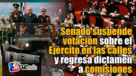 Ejército en las calles Senado suspende votación y regresa dictamen a