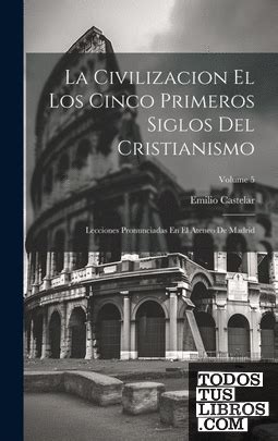 La Civilizacion El Los Cinco Primeros Siglos Del Cristianismo De Emilio