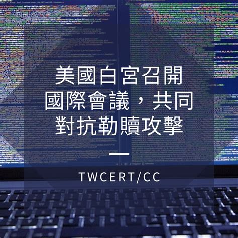 Twcert 電子報 國際政府組織資安資訊 美國白宮召開國際會議，共同對抗勒贖攻擊