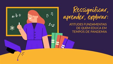 Ressignificar Aprender Explorar Atitudes Fundamentais De Quem Educa