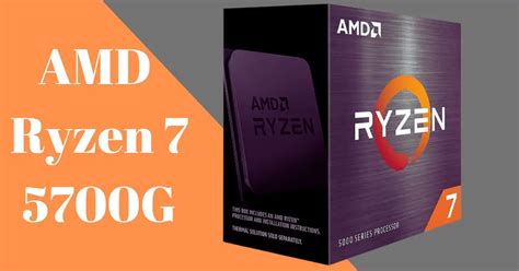 Ryzen 7 5700G Unlocking Powerful Performance And Integrated Graphics