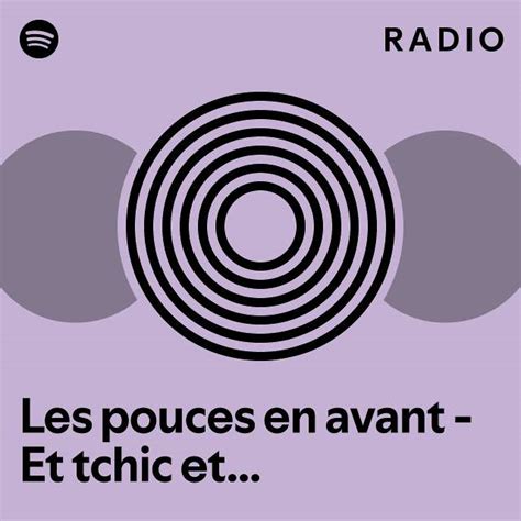 Les Pouces En Avant Et Tchic Et Tchac Han Han Radio Playlist By