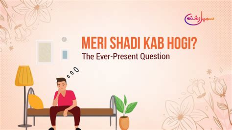 Meri Shadi Kab Hogi The Ever Present Question