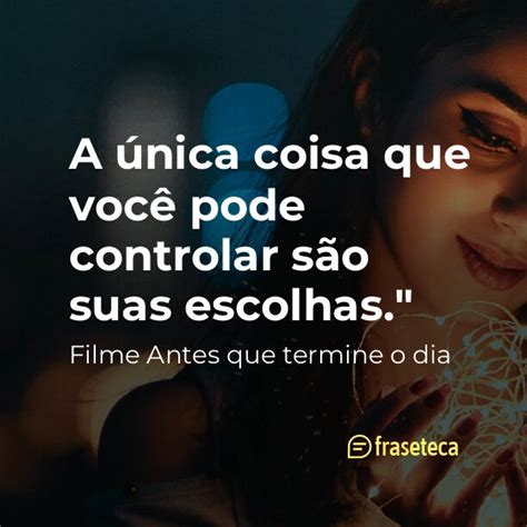 A única coisa que você pode controlar são suas escolhas Fraseteca