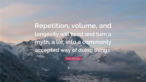 Dave Ramsey Quote Repetition Volume And Longevity Will Twist And