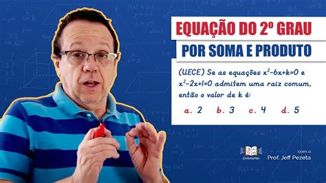 Equação Do 2º Grau Por Soma E Produto Exercício Da Uece Com Jeff