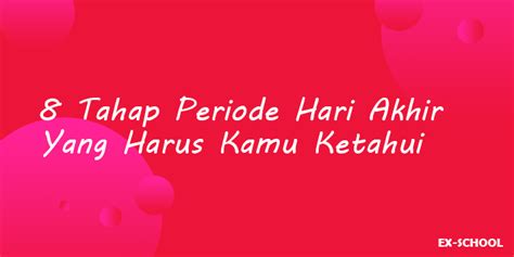 Tahap Periode Hari Akhir Yang Harus Kamu Ketahui Your All In One