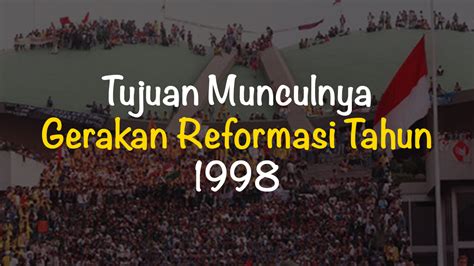 Tujuan Munculnya Gerakan Reformasi Tahun 1998 Freedomsiana