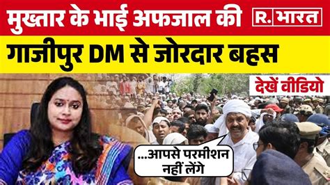 Mukhtar Ansari Death मुख्तार के भाई की Dm Aryaka Akhoury से हुई बहस