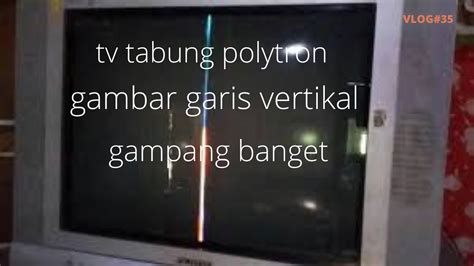 CARA MEMPERBAIKI TV TABUNG POLYTRON GAMBAR GARIS VERTIKAL YouTube