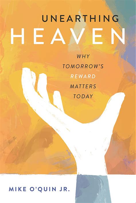 Unearthing Heaven: Why Tomorrow's Reward Matters Today by Mike O'Quin