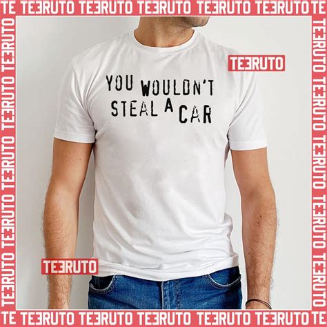 You Wouldn T Steal A Car Unisex T Shirt Teeruto