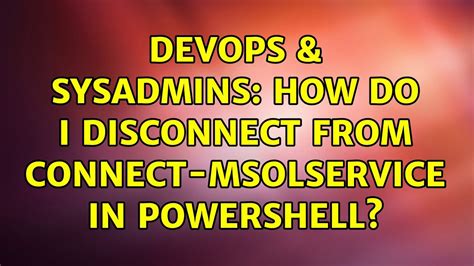 DevOps SysAdmins How Do I Disconnect From Connect MsolService In