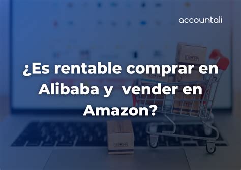 Es Rentable Comprar En Alibaba Y Vender En Amazon Accountali